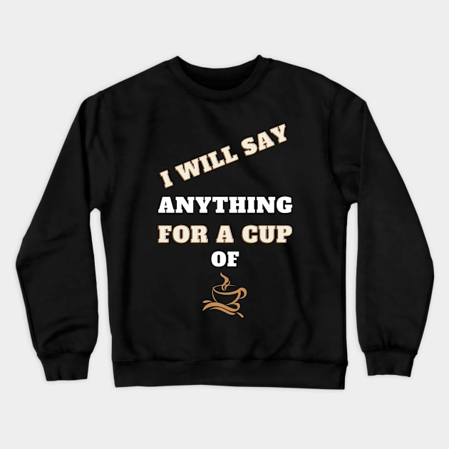 i will say anything for a cup of coffee Crewneck Sweatshirt by Holly ship